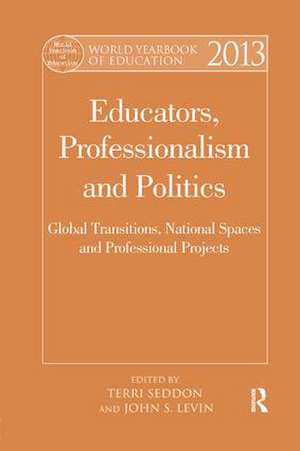 World Yearbook of Education 2013: Educators, Professionalism and Politics: Global Transitions, National Spaces and Professional Projects de Terri Seddon