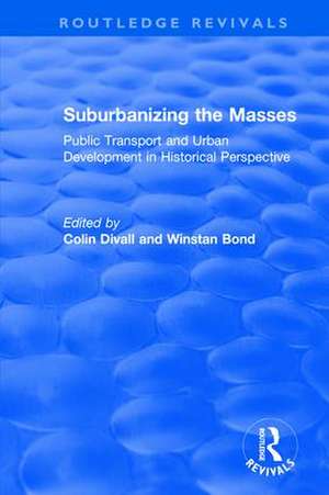 Suburbanizing the Masses: Public Transport and Urban Development in Historical Perspective de Colin Divall