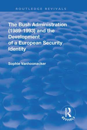 The Bush Administration (1989-1993) and the Development of a European Security Identity de Sophie Vanhoonacker