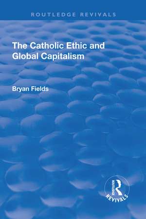 The Catholic Ethic and Global Capitalism de Bryan Fields