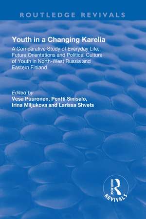 Youth in a Changing Karelia: A Comparative Study of Everyday Life, Future Orientations and Political Culture of Youth in North-West Russia and Eastern Finland de Vesa Puuronen