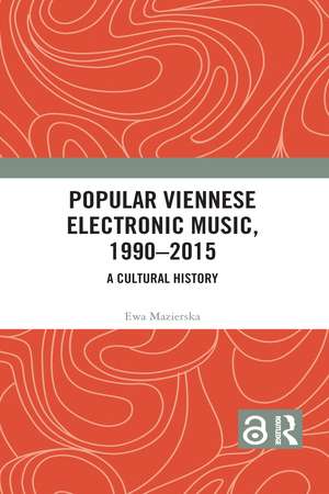 Popular Viennese Electronic Music, 1990–2015: A Cultural History de Ewa Mazierska