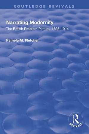 Narrating Modernity: The British Problem Picture, 1895-1914 de Pamela M. Fletcher