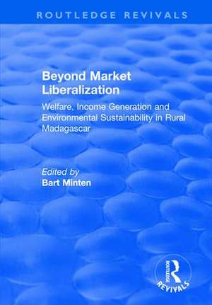 Beyond Market Liberalization: Welfare, Income Generation and Environmental Sustainability in Rural Madagascar de Bart Minten