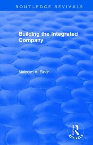 Building the Integrated Company de Malcolm A. Birkin