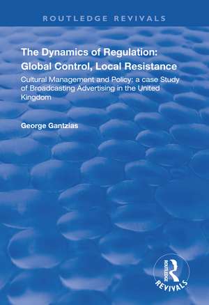 The Dynamics of Regulation: Global Control, Local Resistance: Cultural Management and Policy: a case study of broadcasting advertising in the United Kingdom de George Gantzias