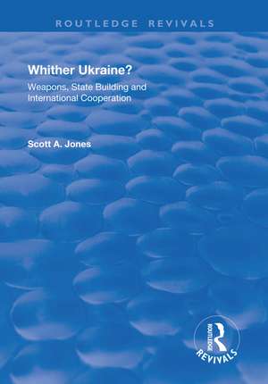 Whither Ukraine?: Weapons, State Building and International Cooperation de Scott A. Jones