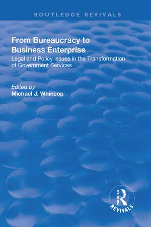 From Bureaucracy to Business Enterprise: Legal and Policy Issues in the Transformation of Government Services de Michael J. Whincop