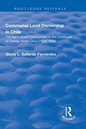 Communal Land Ownership in Chile: The Agricultural Communities in the Commune of Canela, Norte Chico (1600-1998) de Gloria L. Gallardo Fernandez