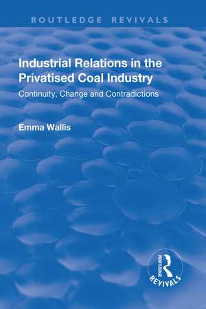 Industrial Relations in the Privatised Coal Industry: Continuity, Change and Contradictions de Emma Wallis