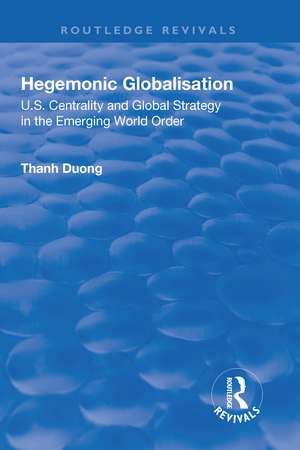 Hegemonic Globalisation: U.S. Centrality and Global Strategy in the Emerging World Order de Thanh Duong