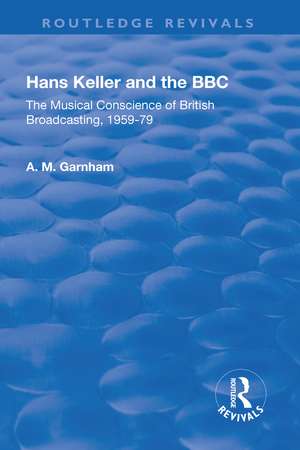 Hans Keller and the BBC: The Musical Conscience of British Broadcasting 1959-1979 de A. M. Garnham