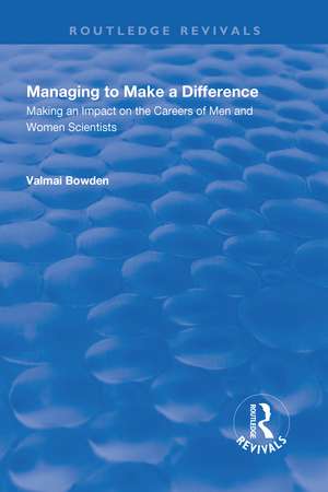 Managing to Make a Difference: Making an Impact on the Careers of Men and Women Scientists de Valmai Bowden