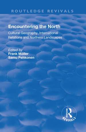 Encountering the North: Cultural Geography, International Relations and Northern Landscapes de Frank Möller