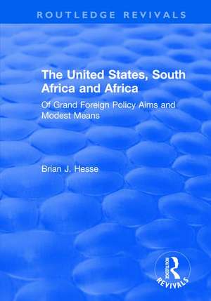 The United States, South Africa and Africa: Of Grand Foreign Policy Aims and Modest Means de Brian J. Hesse