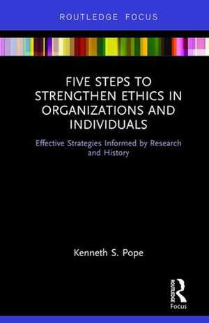 Five Steps to Strengthen Ethics in Organizations and Individuals: Effective Strategies Informed by Research and History de Kenneth S. Pope