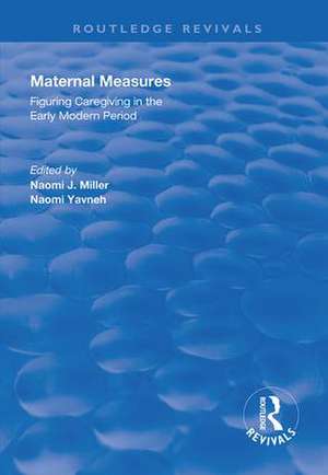 Maternal Measures: Figuring Caregiving in the Early Modern Period de Naomi Yavneh