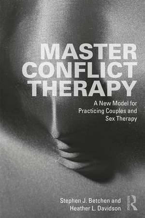 Master Conflict Therapy: A New Model for Practicing Couples and Sex Therapy de Stephen J. Betchen