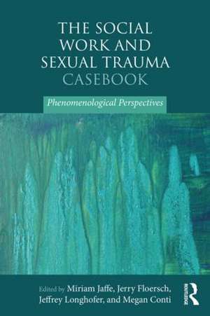 The Social Work and Sexual Trauma Casebook: Phenomenological Perspectives de Miriam Jaffe