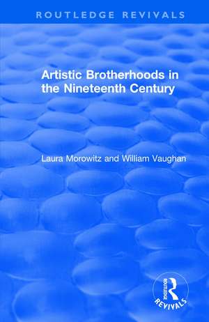 Artistic Brotherhoods in the Nineteenth Century de Laura Morowitz