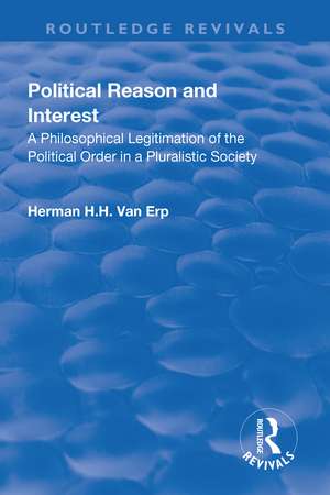 Political Reason and Interest: A Philosophical Legitimation of the Political Order in a Pluralistic Society de Herman H.H. van Erp