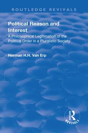 Political Reason and Interest: A Philosophical Legitimation of the Political Order in a Pluralistic Society de Herman H.H. van Erp