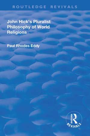 John Hick's Pluralist Philosophy of World Religions de Paul Rhodes Eddy