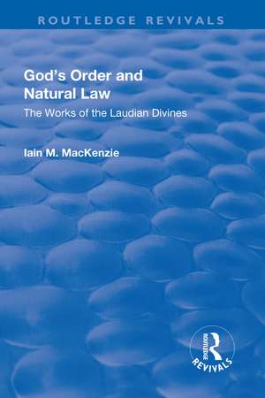 God's Order and Natural Law: The Works of the Laudian Divines de Iain M. MacKenzie