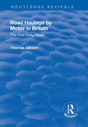 Road Haulage by Motor in Britain: The First Forty Years de Thomas Gibson