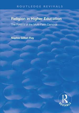 Religion in Higher Education: The Politics of the Multi-Faith Campus de Sophie Gilliat-Ray