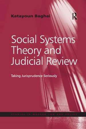 Social Systems Theory and Judicial Review: Taking Jurisprudence Seriously de Katayoun Baghai