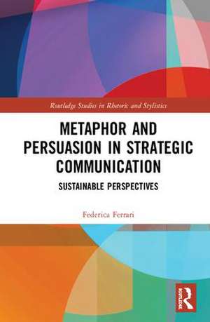 Metaphor and Persuasion in Strategic Communication: Sustainable Perspectives de Federica Ferrari