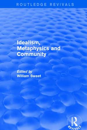 Idealism, Metaphysics and Community de William Sweet