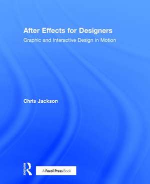 After Effects for Designers: Graphic and Interactive Design in Motion de Chris Jackson