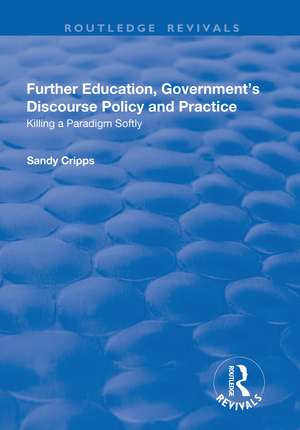 Further Education, Government's Discourse Policy and Practice: Killing a Paradigm Softly: Killing a Paradigm Softly de Sandy Cripps