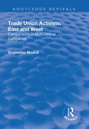 Trade Union Activists, East and West: Comparisons in Multinational Companies de Guglielmo Meardi