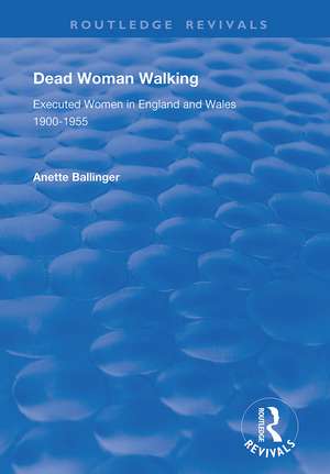 Dead Woman Walking: Executed Women in England and Wales, 1900-55 de Anette Ballinger