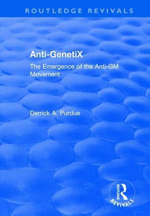 Anti-GenetiX: The Emergence of the Anti-GM Movement de Derrick A. Purdue