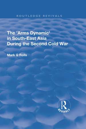 The Arms Dynamic in South-East Asia During the Second Cold War de Mark. G Rolls