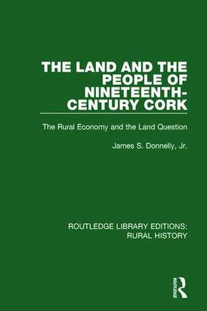 The Land and the People of Nineteenth-Century Cork: The Rural Economy and the Land Question de James S. Donnelly, Jr