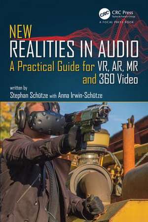 New Realities in Audio: A Practical Guide for VR, AR, MR and 360 Video. de Stephan Schütze