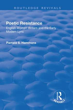 Poetic Resistance: English Women Writers and the Early Modern Lyric de Pamela Hammons