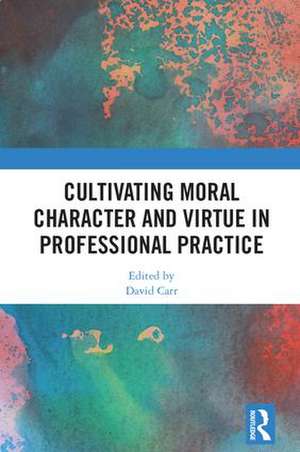 Cultivating Moral Character and Virtue in Professional Practice de David Carr