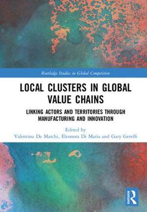 Local Clusters in Global Value Chains: Linking Actors and Territories Through Manufacturing and Innovation de Valentina De Marchi