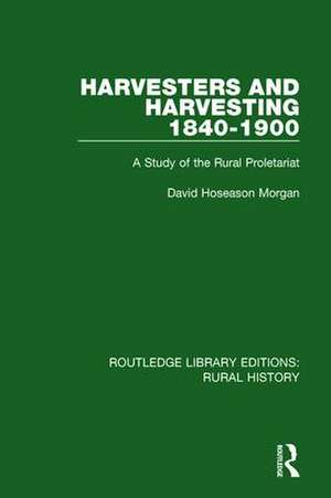 Harvesters and Harvesting 1840-1900: A Study of the Rural Proletariat de David Hoseason Morgan