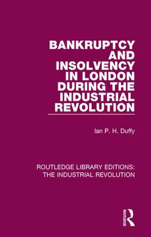 Bankruptcy and Insolvency in London During the Industrial Revolution de Ian P. H. Duffy