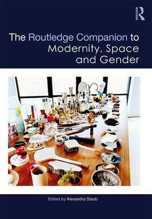 The Routledge Companion to Modernity, Space and Gender de Alexandra Staub