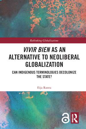 Vivir Bien as an Alternative to Neoliberal Globalization: Can Indigenous Terminologies Decolonize the State? de Eija Ranta