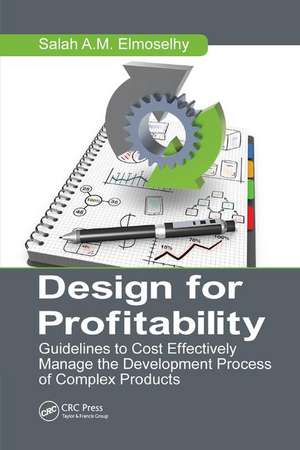 Design for Profitability: Guidelines to Cost Effectively Manage the Development Process of Complex Products de Salah Ahmed Mohamed Almoslehy