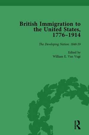 British Immigration to the United States, 1776-1914, Volume 3 de William E van Vugt